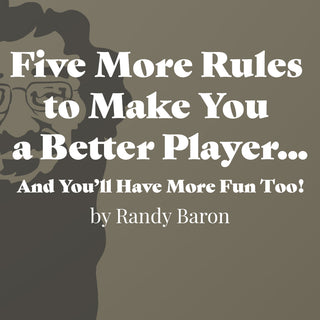 Five More Rules to Make You a Better Player...